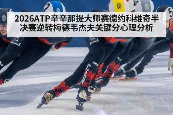2026ATP辛辛那提大师赛德约科维奇半决赛逆转梅德韦杰夫关键分心理分析
