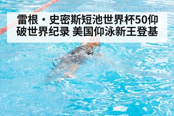 雷根·史密斯短池世界杯50仰破世界纪录 美国仰泳新王登基